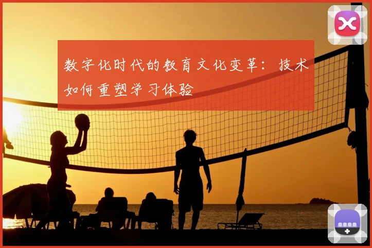 数字化时代的教育文化变革：技术如何重塑学习体验