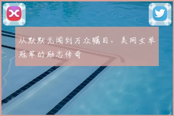 从默默无闻到万众瞩目，美网女单冠军的励志传奇